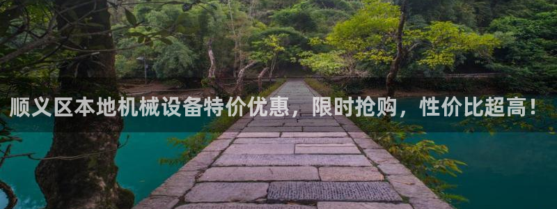 杏盛平台上级：顺义区本地机械设备特价优惠，限时抢购，性价比超高！