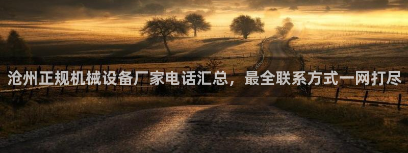 杏盛注册登录：沧州正规机械设备厂家电话汇总，最全联系方式一网打尽