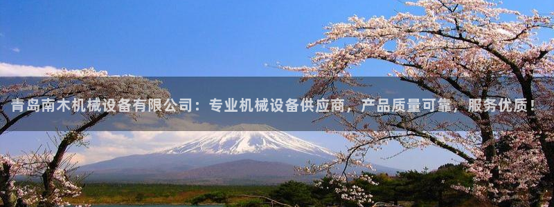杏盛平台开户 贴吧：青岛南木机械设备有限公司：专业机械设备供应商，产品质量可靠，