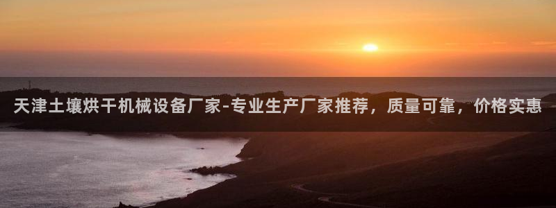 杏盛平台开户 贴吧：天津土壤烘干机械设备厂家-专业生产厂家推荐，质量可靠，价格实