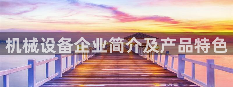 杏盛平台官网注册：机械设备企业简介及产品特色