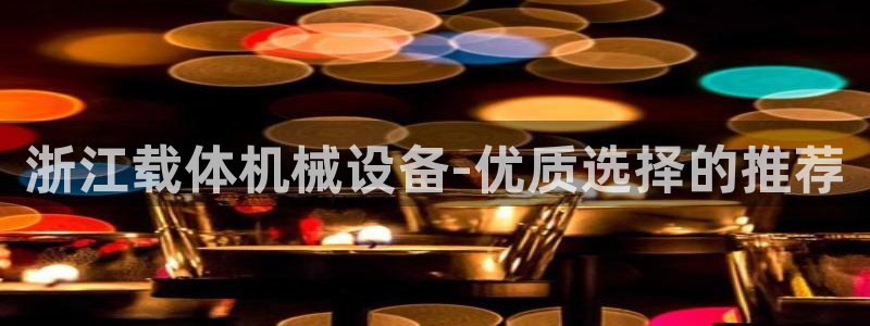 杏盛平台官网：浙江载体机械设备-优质选择的推荐