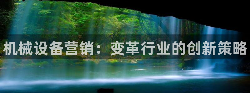 杏盛平台登陆：机械设备营销：变革行业的创新策略