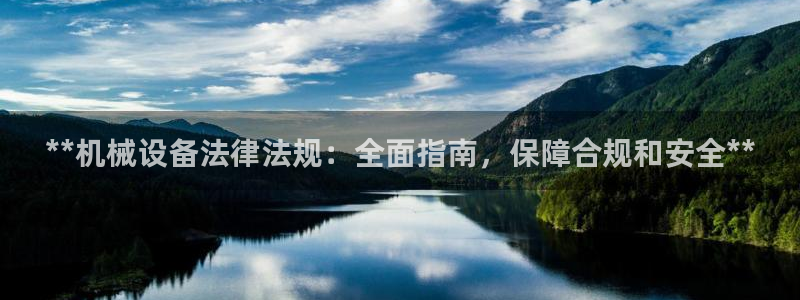 杏盛平台登陆地址：**机械设备法律法规：全面指南，保障合规和安全**