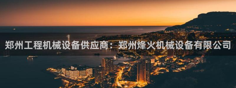 杏盛app下载：郑州工程机械设备供应商：郑州烽火机械设备有限公司