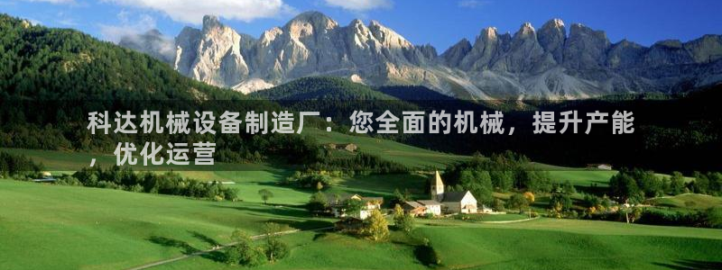 杏盛主管：科达机械设备制造厂：您全面的机械，提升产能
，优化运营