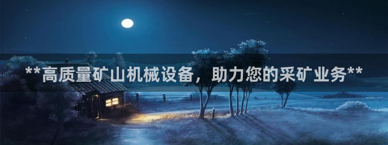 杏盛注册登录：**高质量矿山机械设备，助力您的采矿业务**