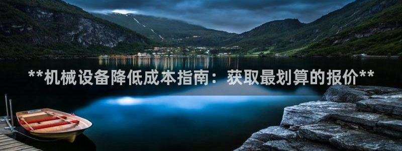 杏盛平台开户 贴吧：**机械设备降低成本指南：获取最划算的报价**