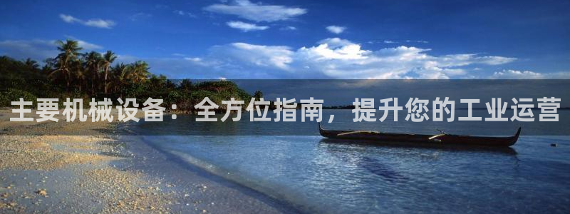 杏盛平台登陆：主要机械设备：全方位指南，提升您的工业运营
