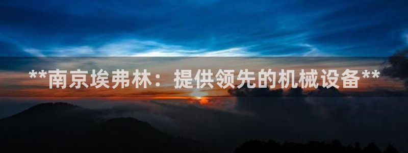 杏盛平台登陆：**南京埃弗林：提供领先的机械设备**