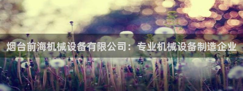 杏盛官网登录：烟台前海机械设备有限公司：专业机械设备制造企业