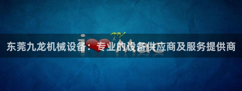 杏盛官网登录：东莞九龙机械设备：专业的设备供应商及服务提供商