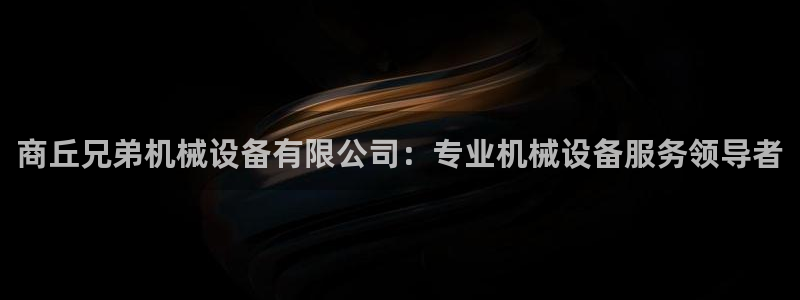杏盛平台登录地址：商丘兄弟机械设备有限公司：专业机械设备服务领导者