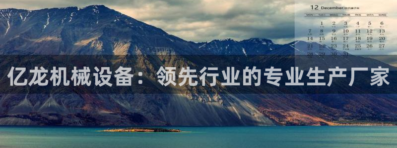 杏盛平台登录地址：亿龙机械设备：领先行业的专业生产厂家