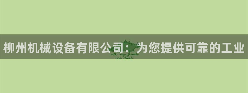 杏盛代理：柳州机械设备有限公司：为您提供可靠的工业
