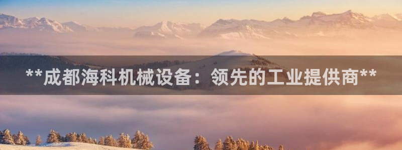 杏盛平台：**成都海科机械设备：领先的工