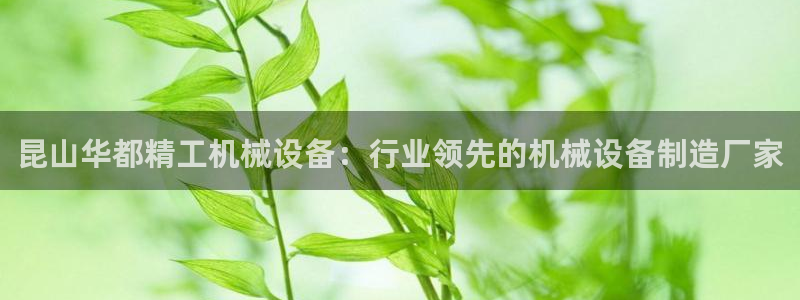 杏盛平台上级：昆山华都精工机械设备：行业领先的机械设备制造厂家
