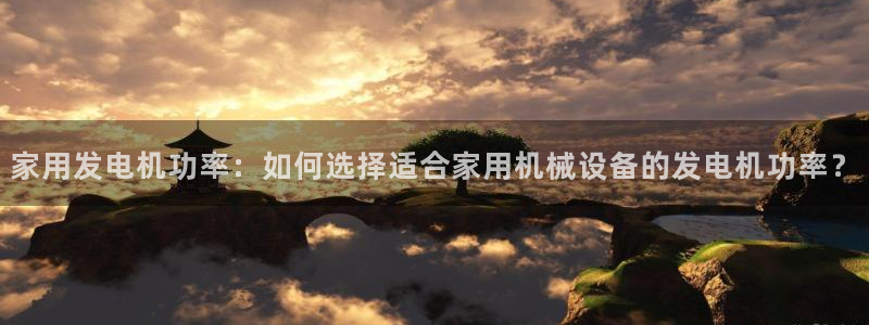 杏盛平台开户 贴吧：家用发电机功率：如何